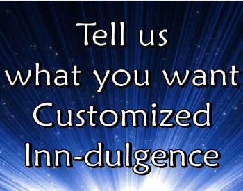 tell us what you want - customized Inn-dulgence